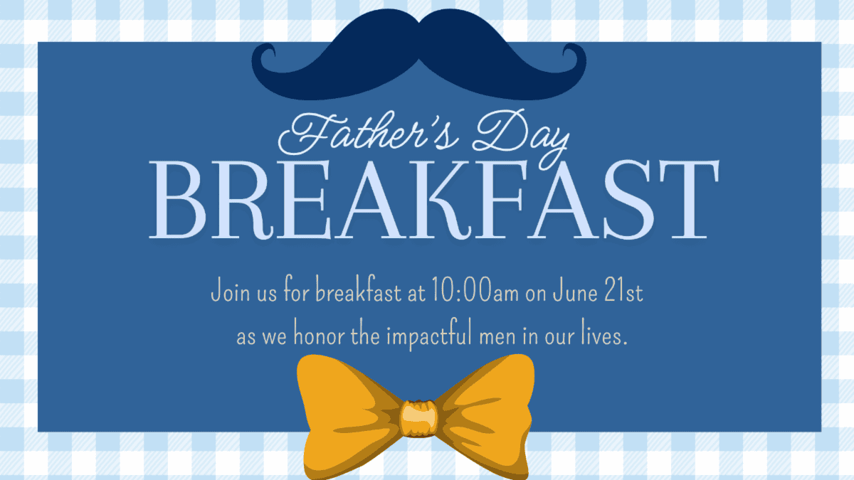 Graphic for the Father's Day Breakfast on June 21st at 10:00am, honoring the impactful men in our lives.