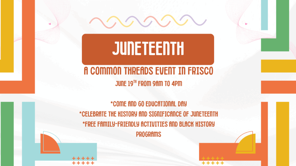 Juneteenth flyer: 'A Common Threads Event in Frisco,' June 19th 9am–4pm, with educational activities and Black history programs.